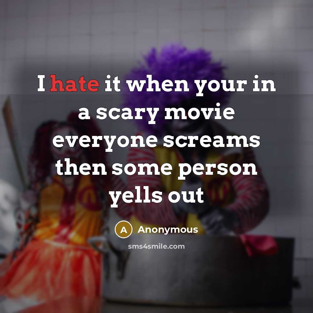 “I hate it when your in a scary movie everyone screams then some person yells out” quote by Anonymous