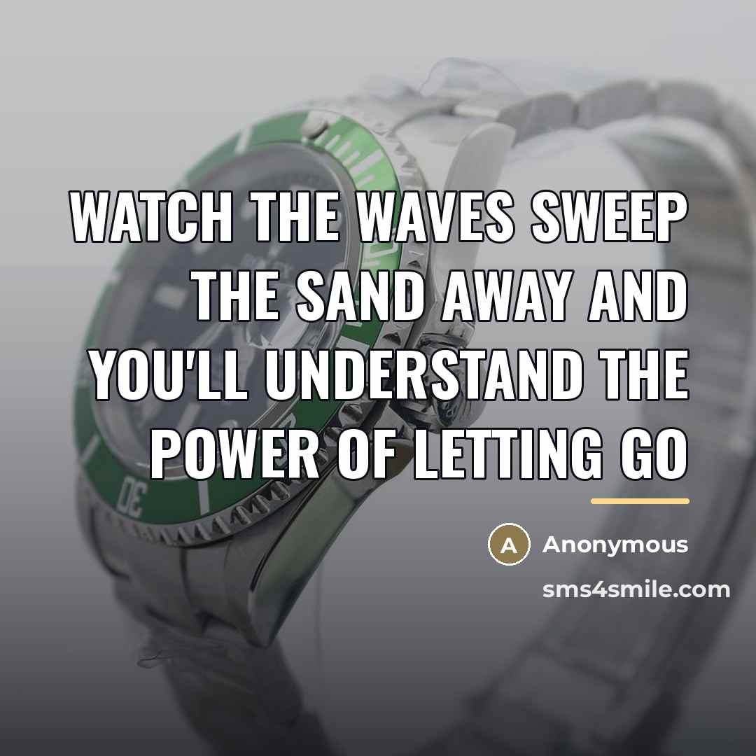 “Watch the waves sweep the sand away and you'll understand…” quote by Anonymous