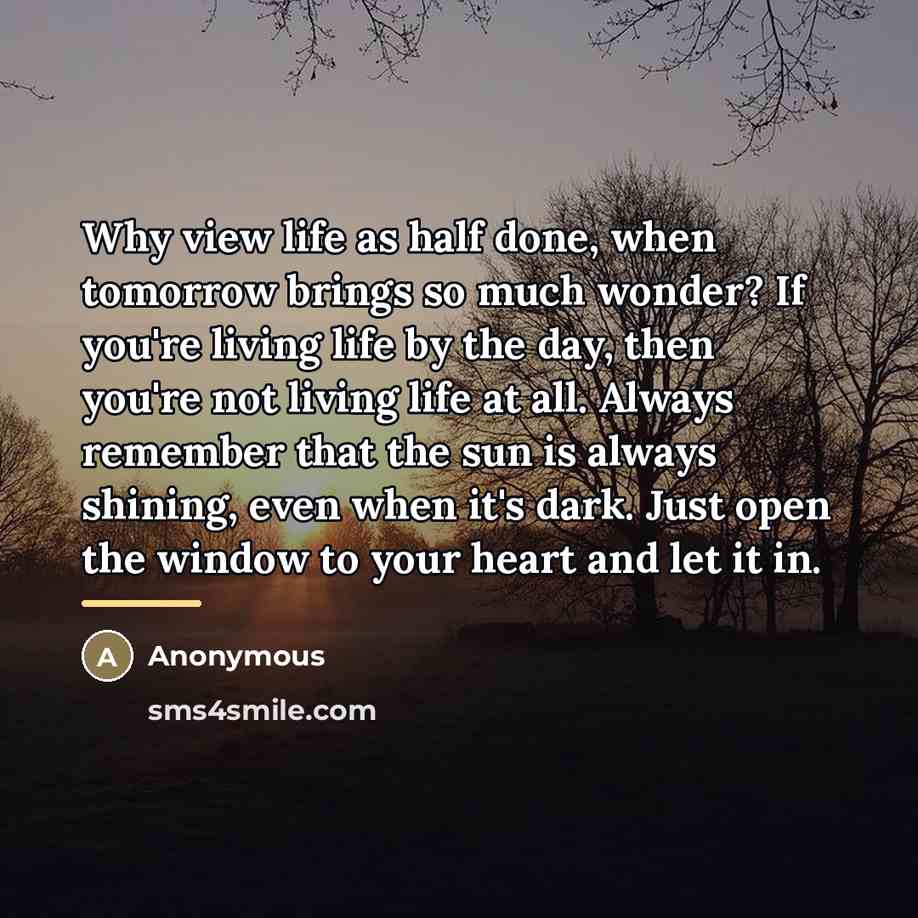 “Why view life as half done, when tomorrow brings so…” quote by Anonymous