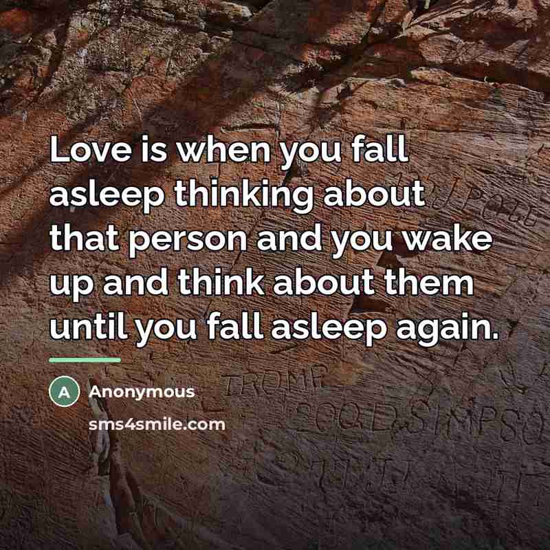“Love is when you fall asleep thinking about that person…” quote by Anonymous