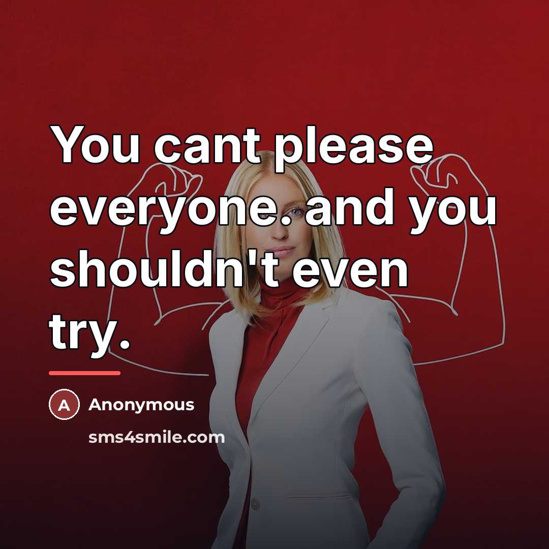 “You cant please everyone. and you shouldn't even try.…” quote by Anonymous