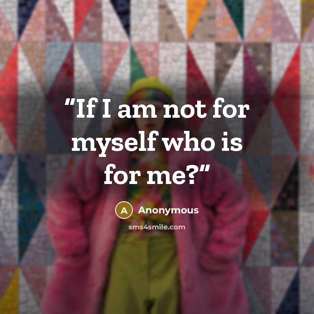 “If I am not for myself who is for me?” quote by Anonymous