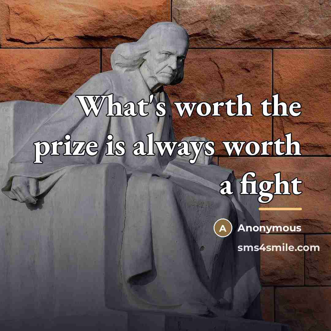 “What's worth the prize is always worth a fight…” quote by Anonymous