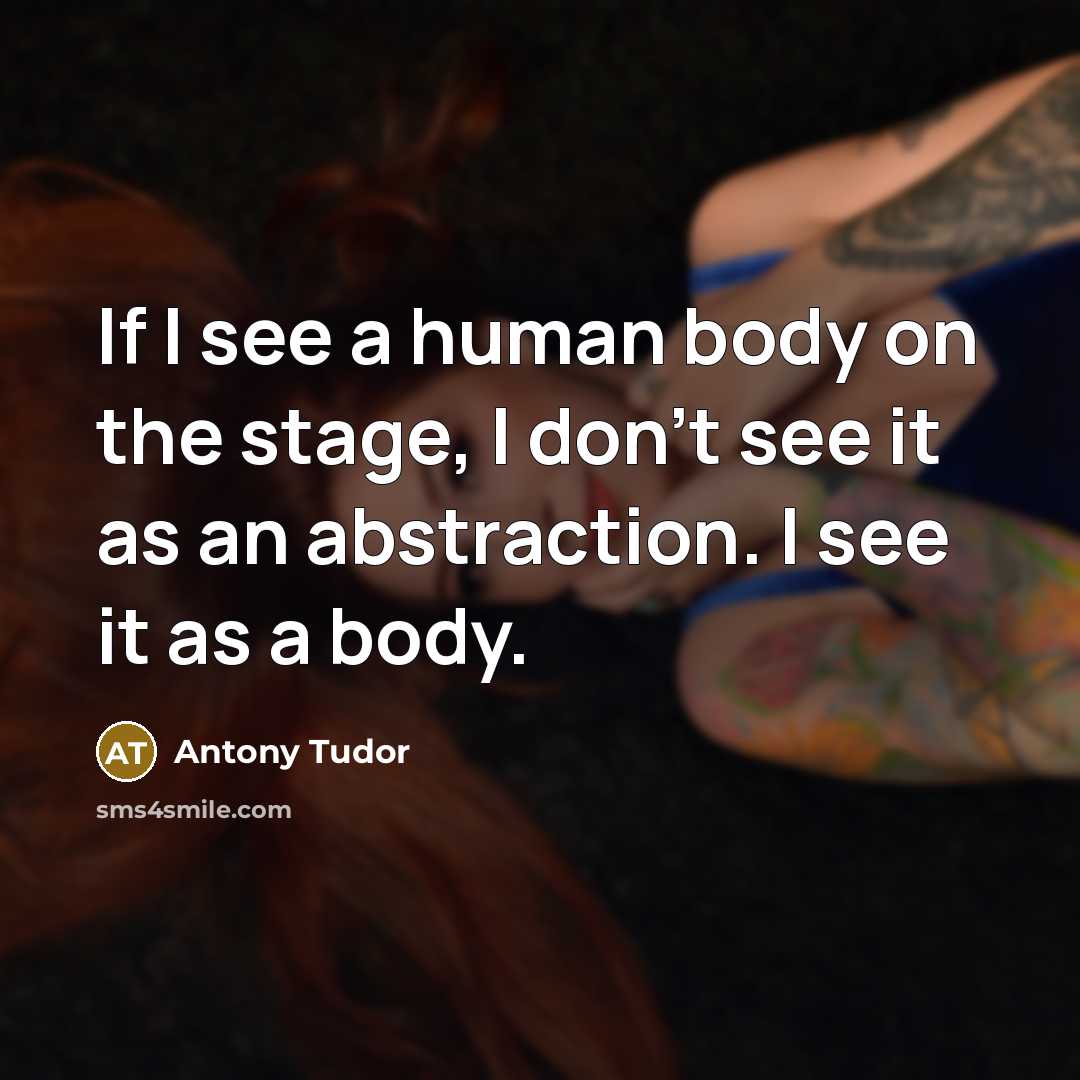 “If I see a human body on the stage, I…” quote by Antony Tudor