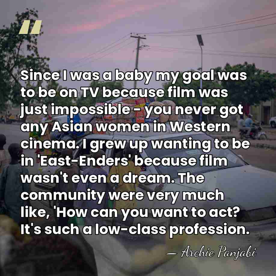 Since I was a baby my goal was to be on TV&hellip; - Archie Panjabi
