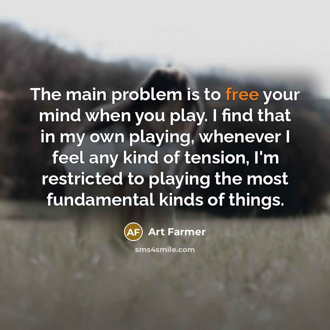 “The main problem is to free your mind when you…” quote by Art Farmer
