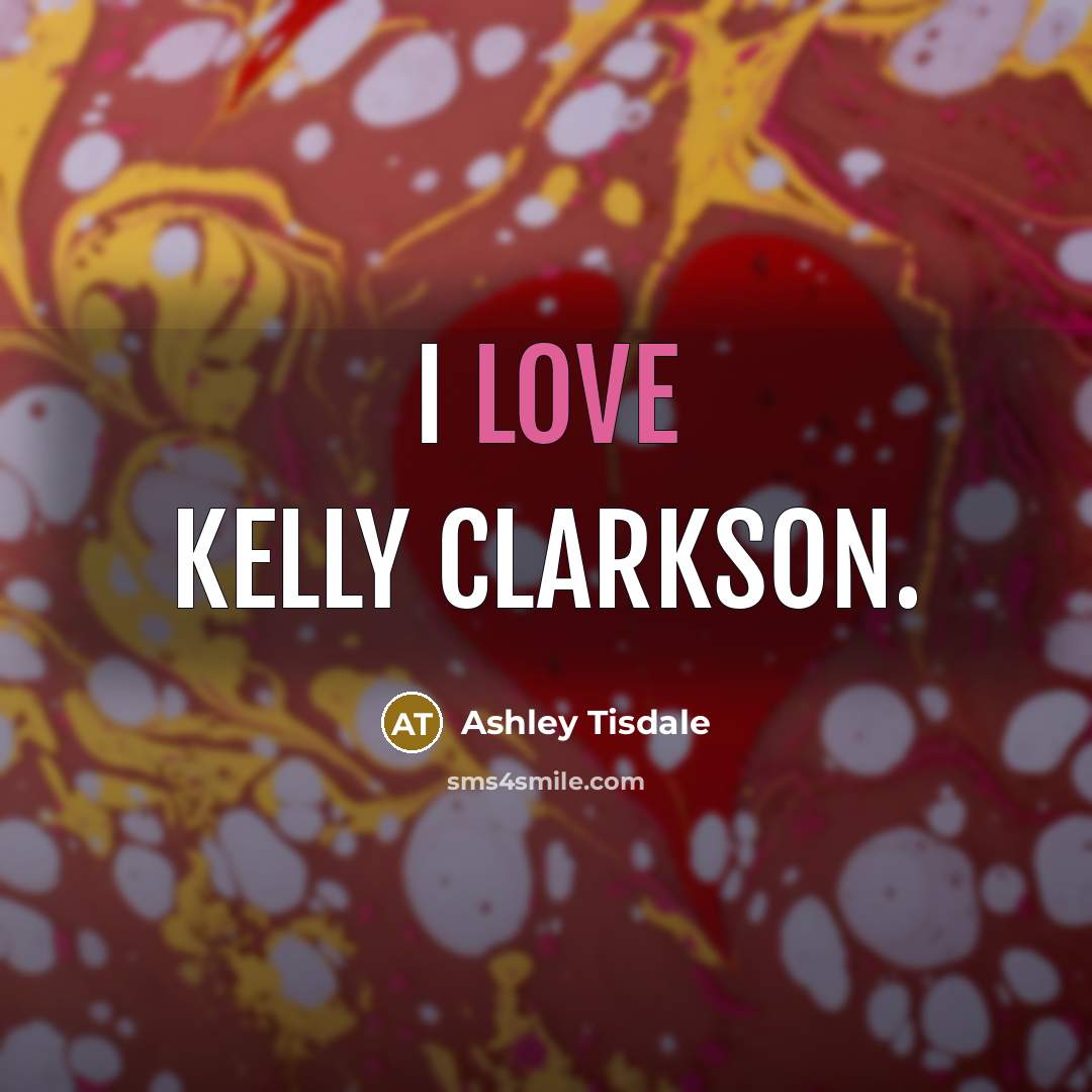 “I love Kelly Clarkson.” quote by Ashley Tisdale
