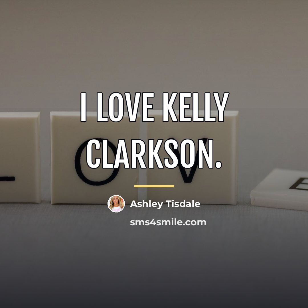 “I love Kelly Clarkson.…” quote by Ashley Tisdale