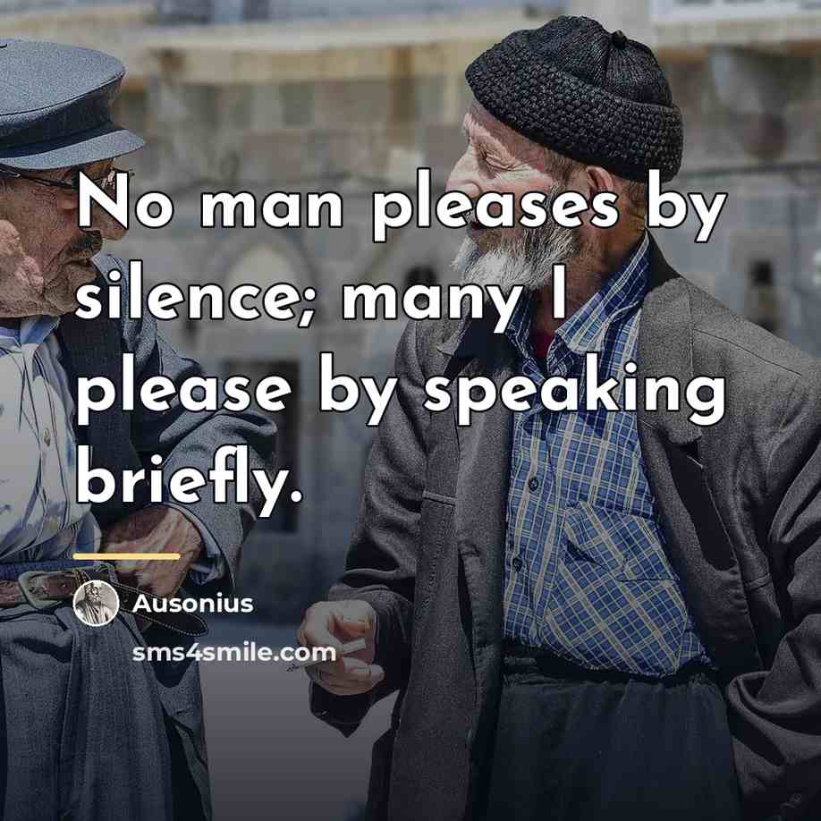 “No man pleases by silence; many I please by speaking…” quote by Ausonius