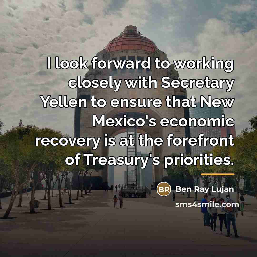 “I look forward to working closely with Secretary Yellen to…” quote by Ben Ray Lujan