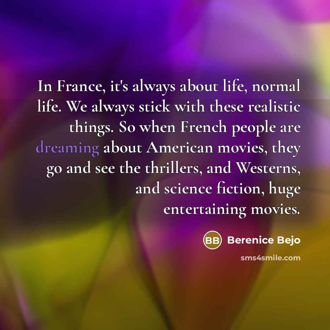 “In France, it's always about life, normal life. We always…” quote by Berenice Bejo
