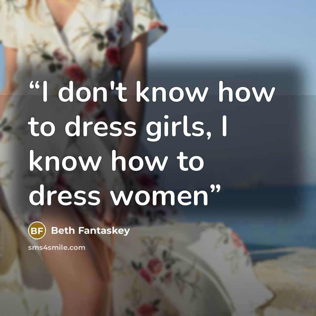 “I don't know how to dress girls, I know how to dress women” quote by Beth Fantaskey