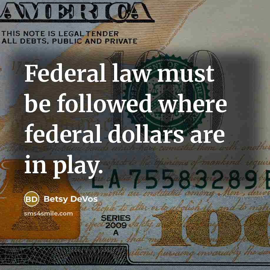 “Federal law must be followed where federal dollars are in…” quote by Betsy DeVos