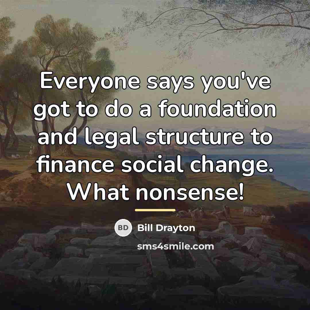 “Everyone says you've got to do a foundation and legal…” quote by Bill Drayton