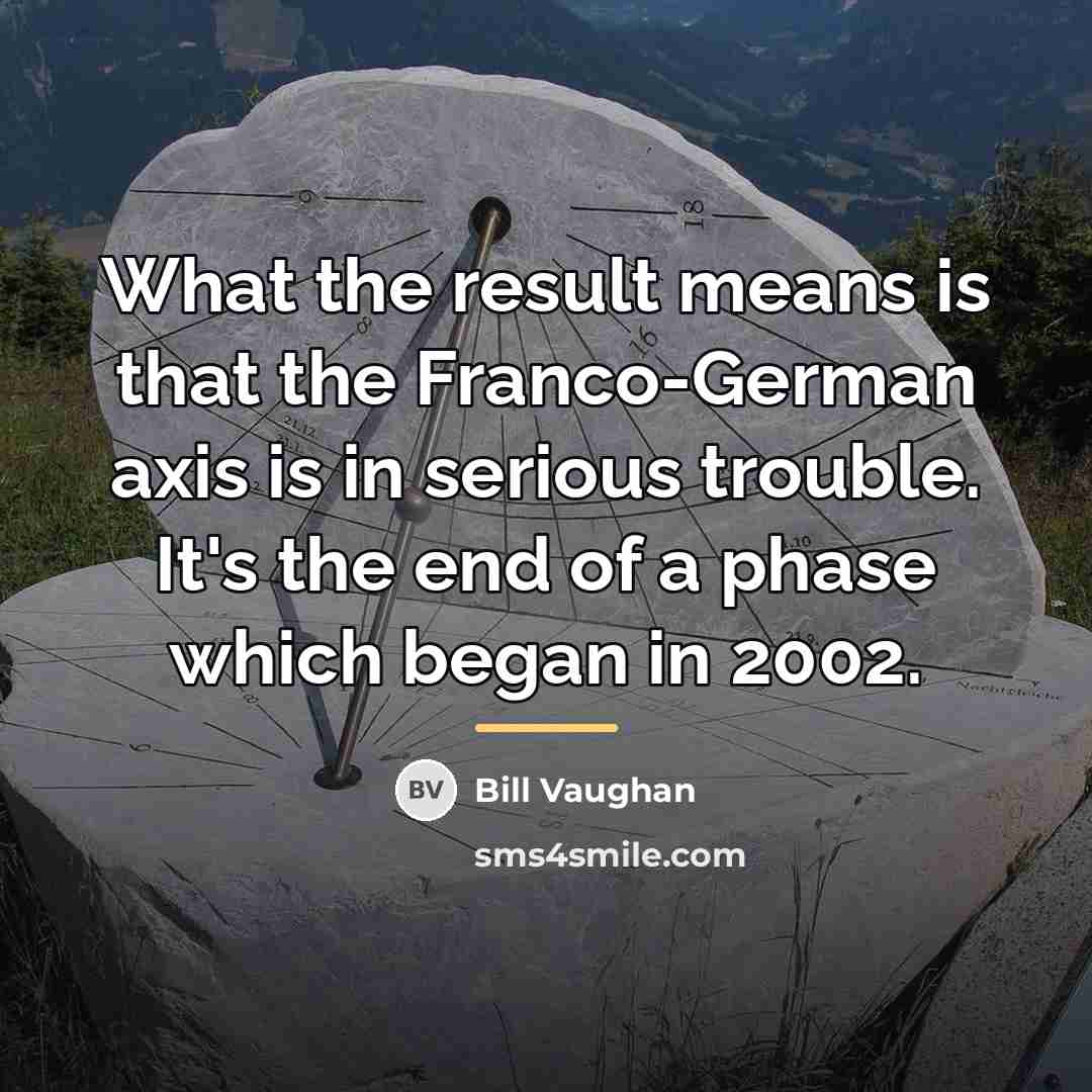 “What the result means is that the Franco-German axis is…” quote by Bill Vaughan