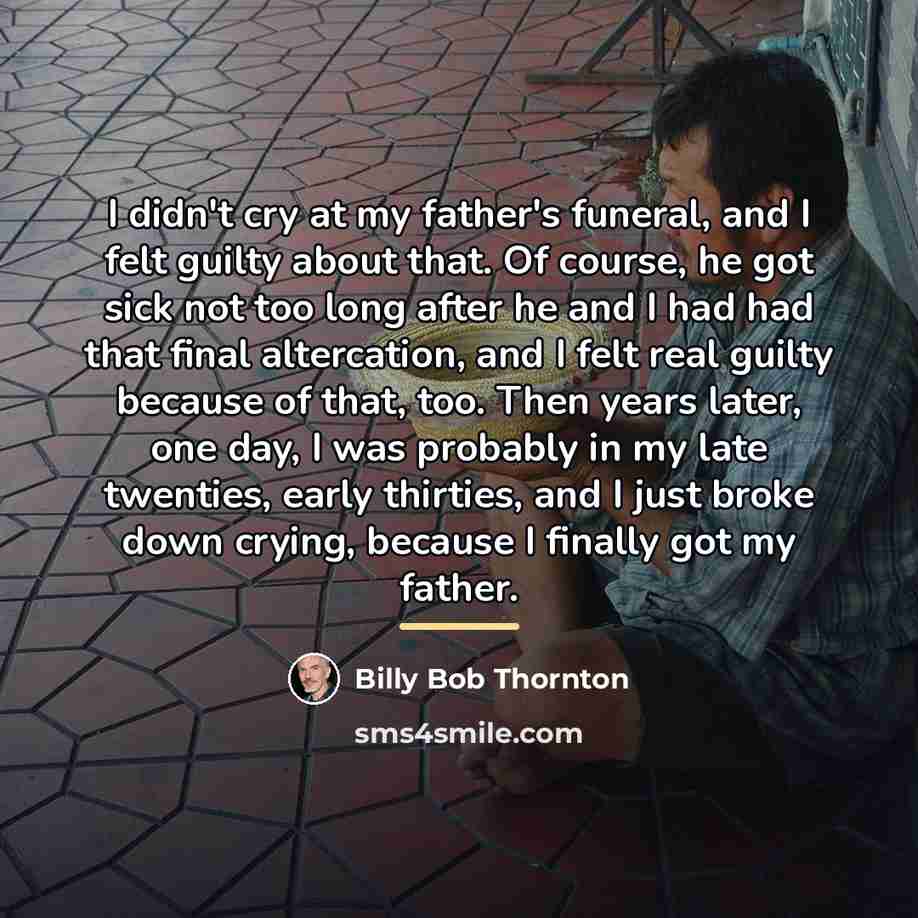 “I didn't cry at my father's funeral, and I felt…” quote by Billy Bob Thornton