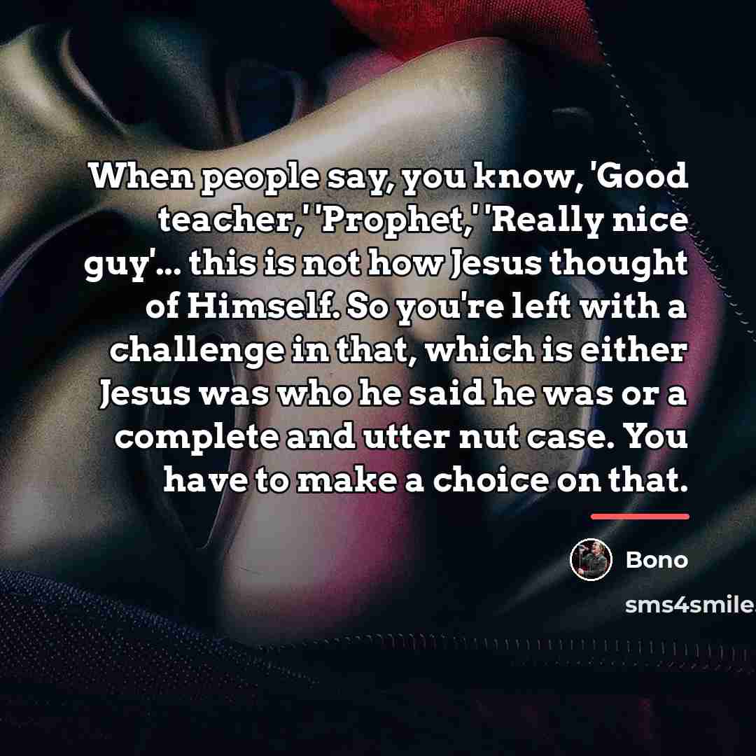 “When people say, you know, 'Good teacher,' 'Prophet,' 'Really nice…” quote by Bono