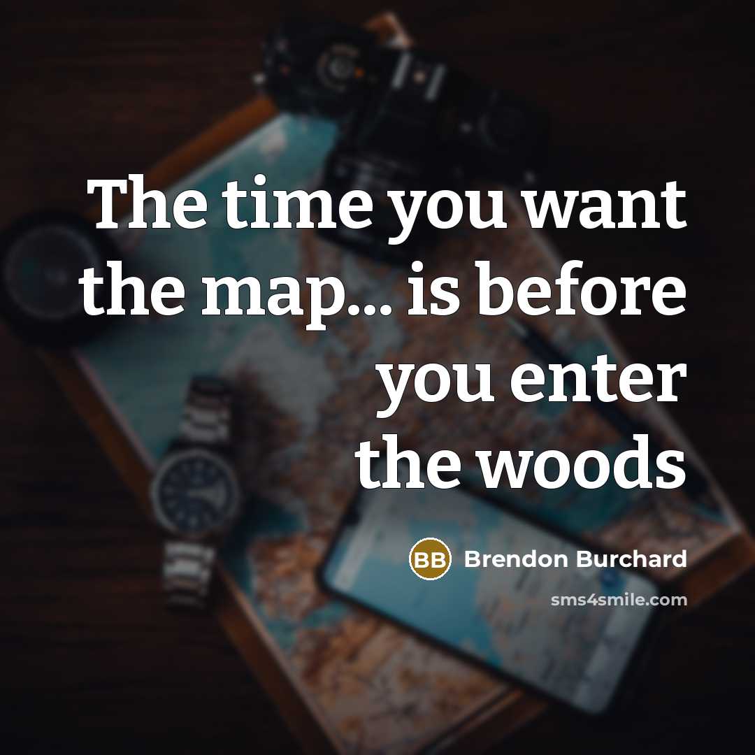 “The time you want the map... is before you enter…” quote by Brendon Burchard