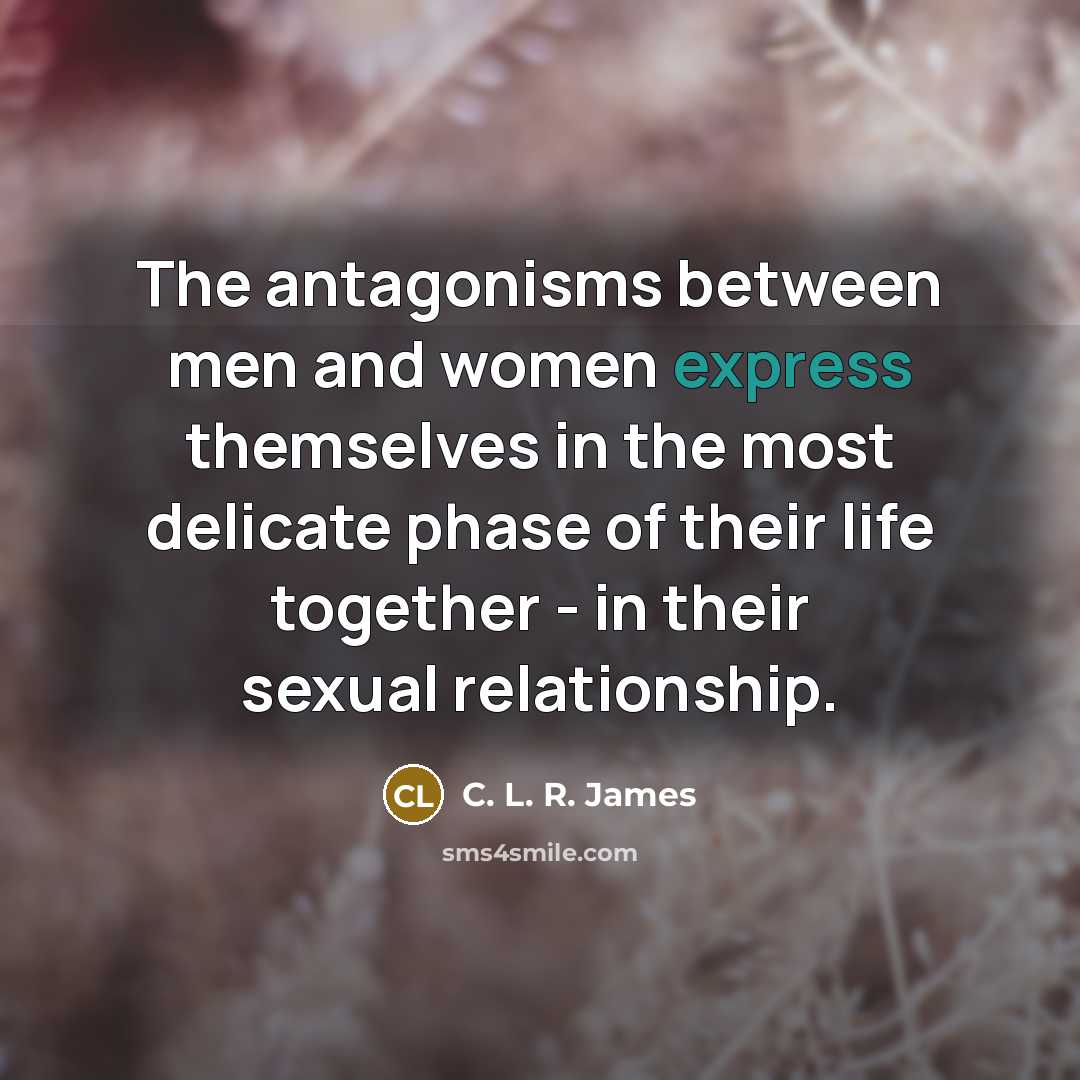 “The antagonisms between men and women express themselves in the…” quote by C. L. R. James