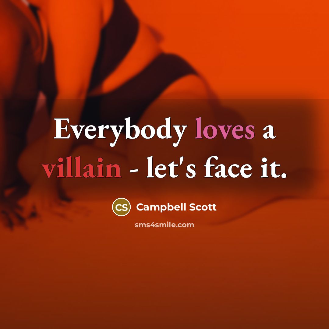 “Everybody loves a villain - let's face it.…” quote by Campbell Scott