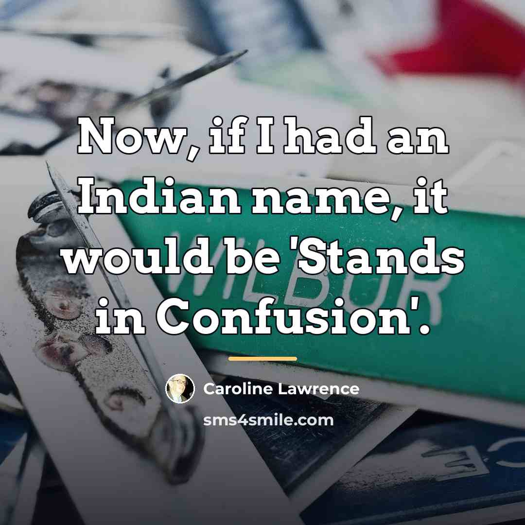 “Now, if I had an Indian name, it would be…” quote by Caroline Lawrence