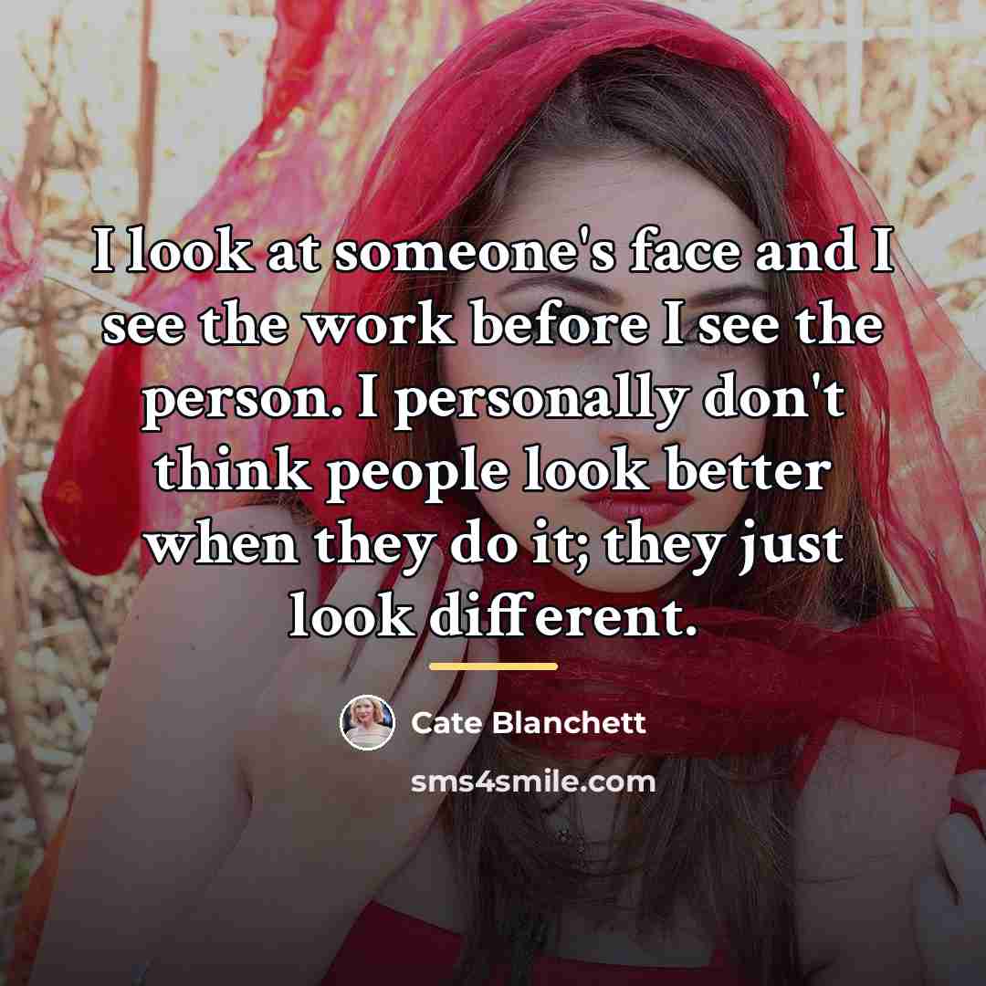 “I look at someone's face and I see the work…” quote by Cate Blanchett