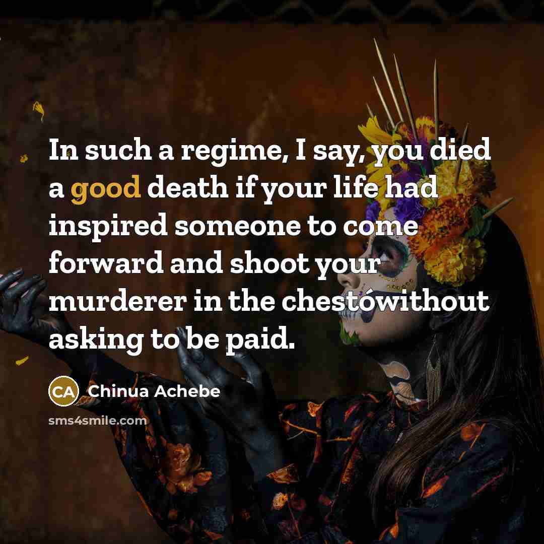 “In such a regime, I say, you died a good…” quote by Chinua Achebe