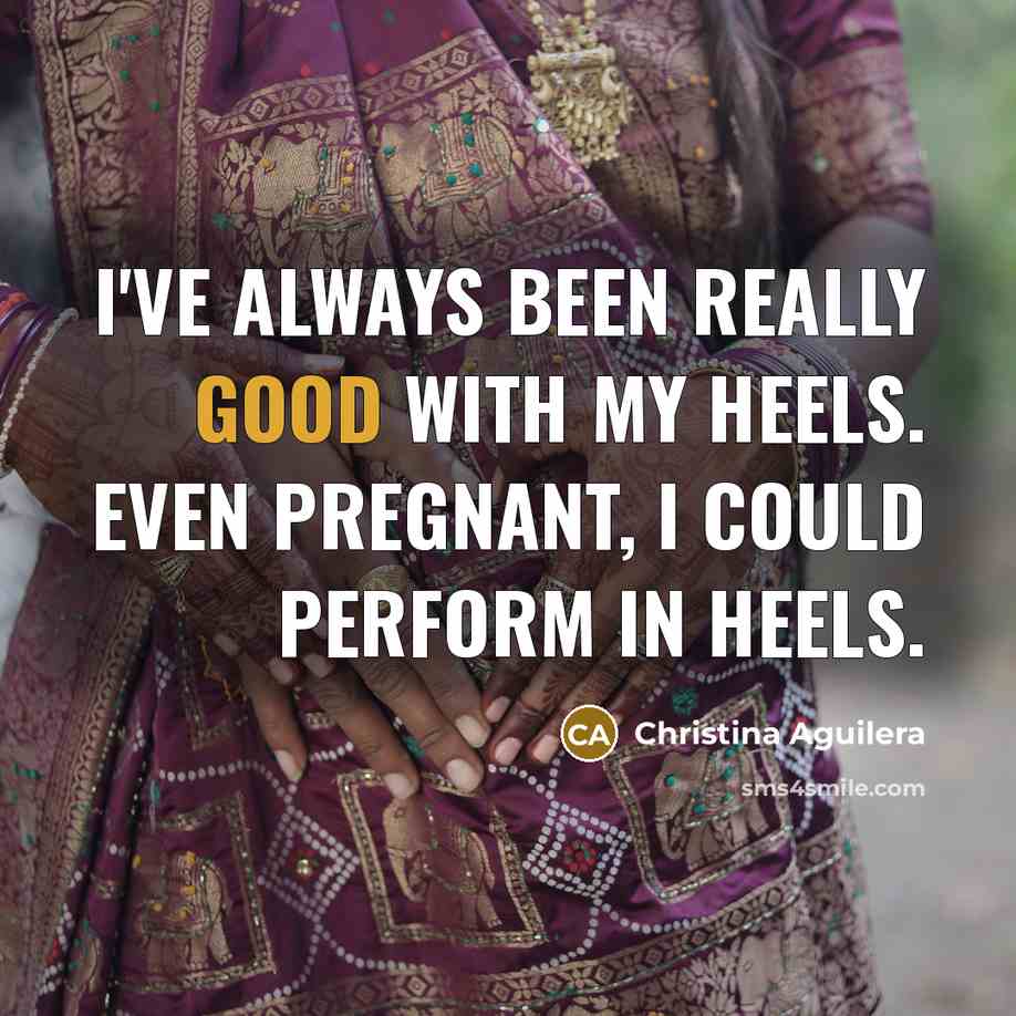 “I've always been really good with my heels. Even pregnant,…” quote by Christina Aguilera