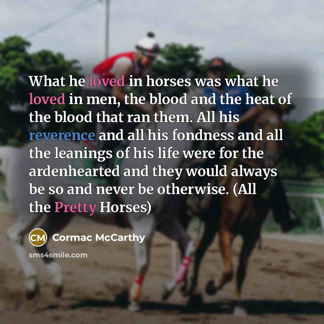 “What he loved in horses was what he loved in…” quote by Cormac McCarthy