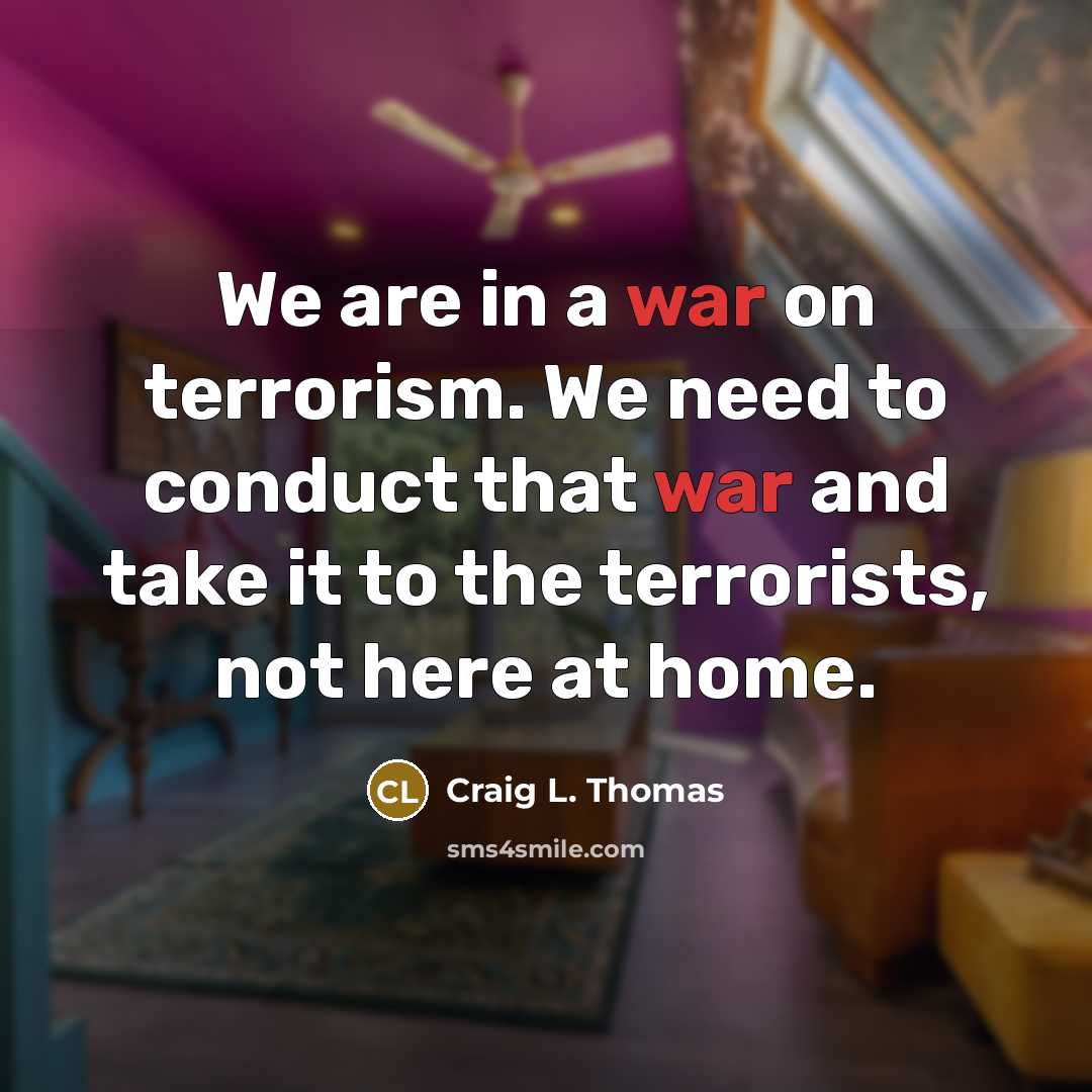 “We are in a war on terrorism. We need to…” quote by Craig L. Thomas