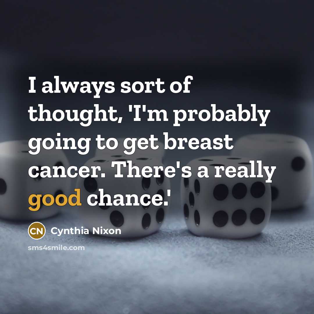 “I always sort of thought, 'I'm probably going to get…” quote by Cynthia Nixon