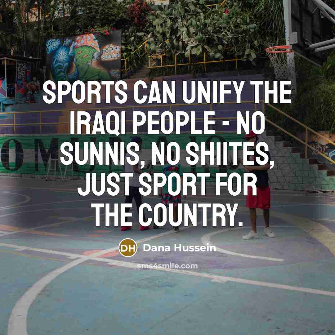 “Sports can unify the Iraqi people - no Sunnis, no…” quote by Dana Hussein