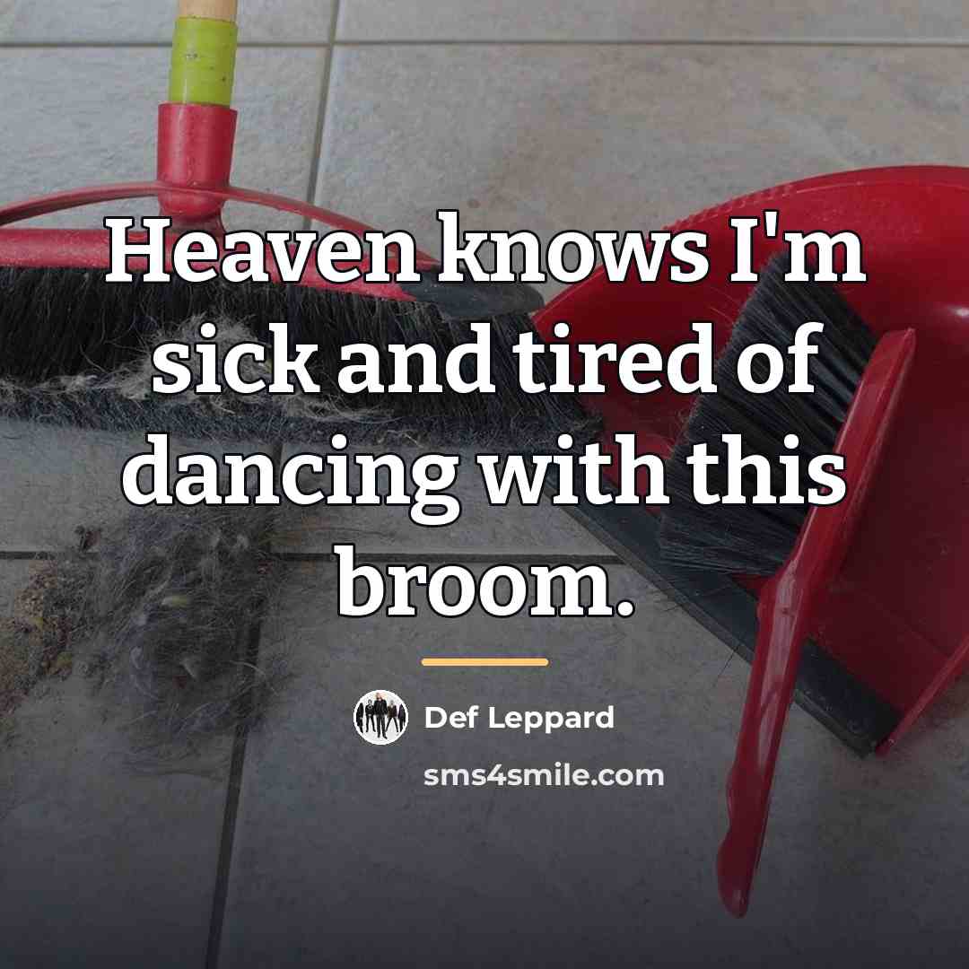“Heaven knows I'm sick and tired of dancing with this…” quote by Def Leppard