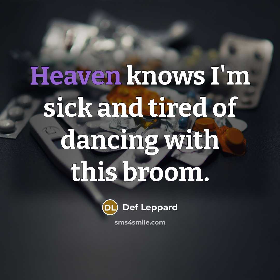 “Heaven knows I'm sick and tired of dancing with this broom.” quote by Def Leppard