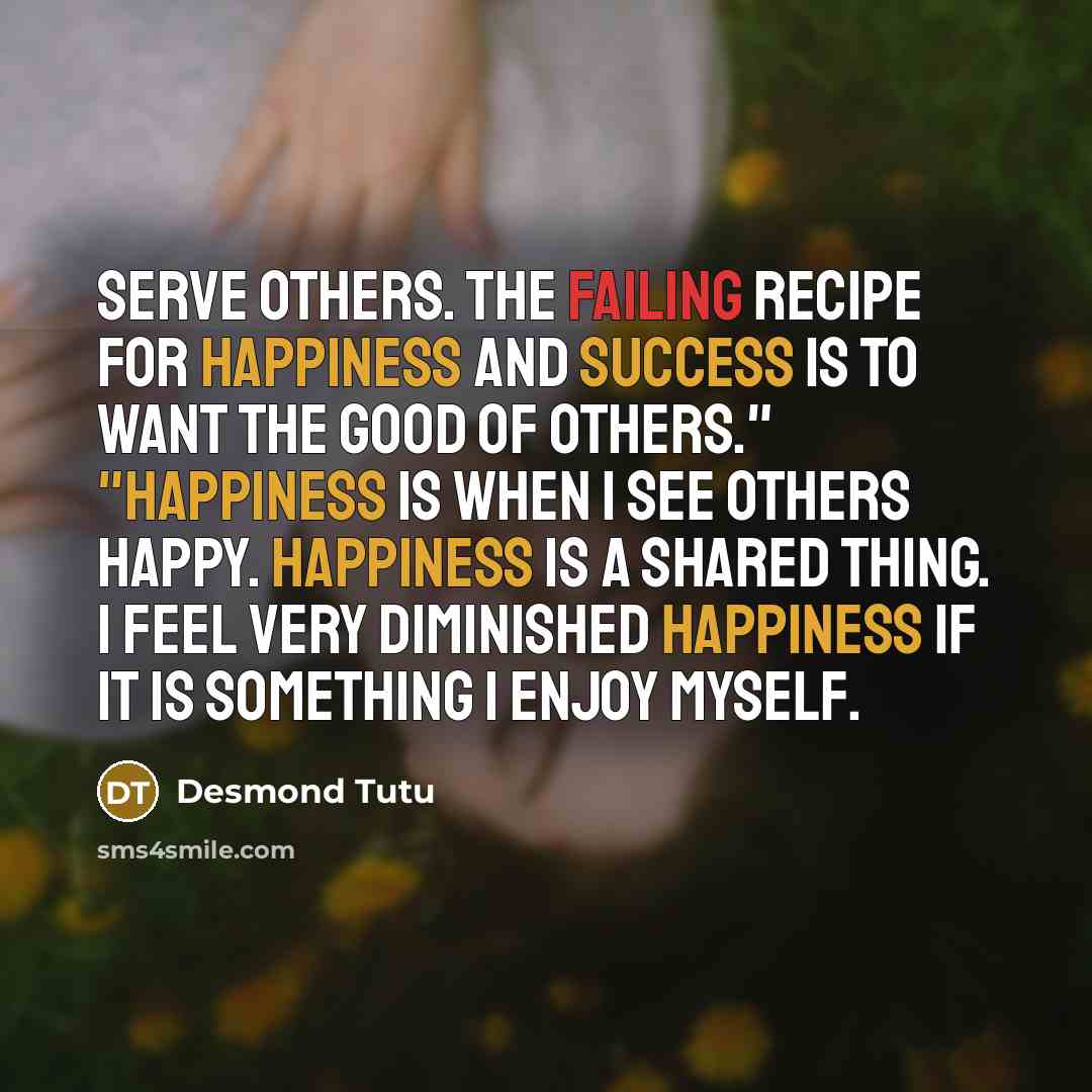 “Serve others. The failing recipe for happiness and success is…” quote by Desmond Tutu