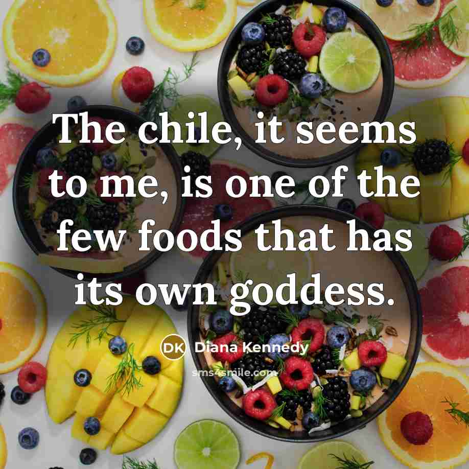 “The chile, it seems to me, is one of the…” quote by Diana Kennedy
