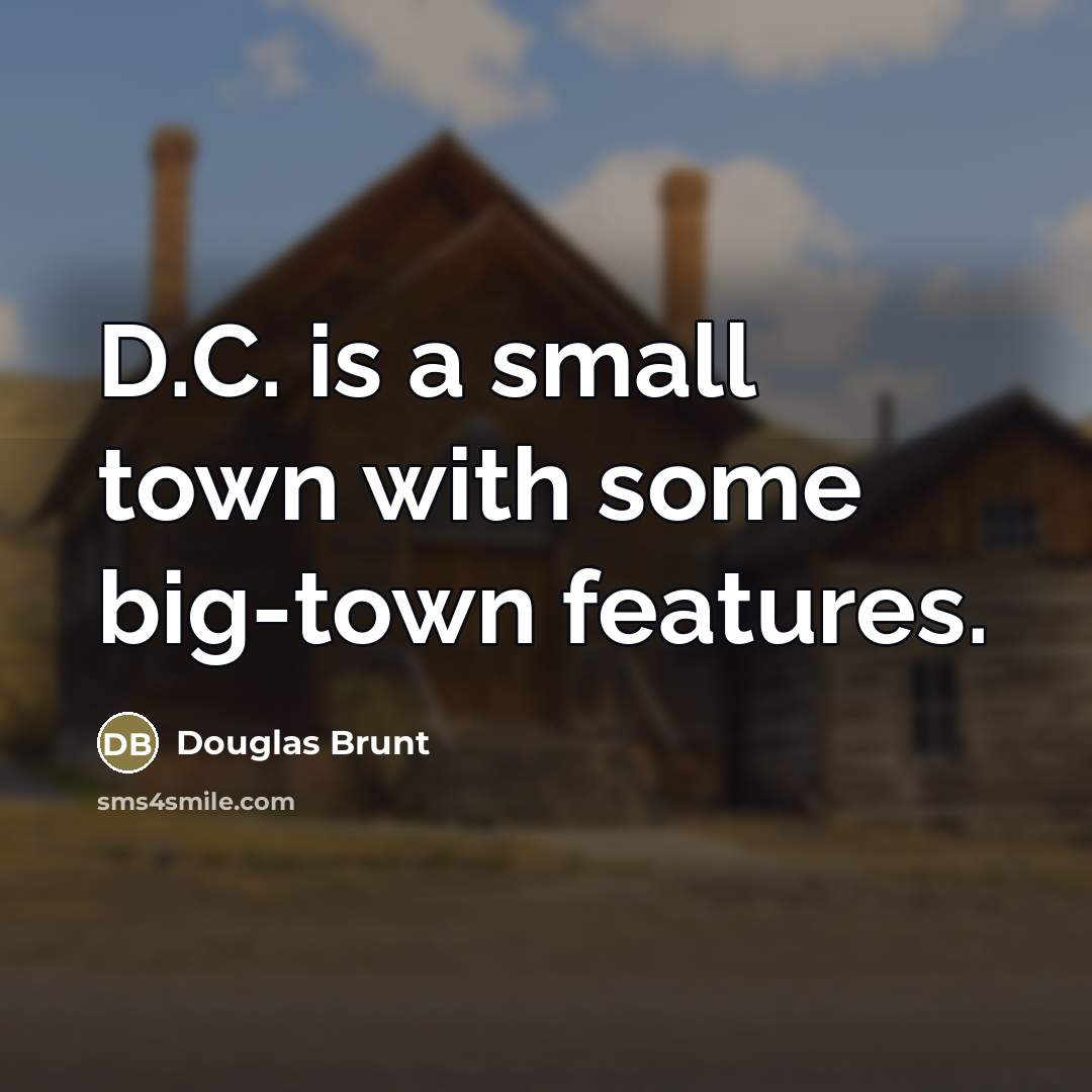 “D.C. is a small town with some big-town features.…” quote by Douglas Brunt