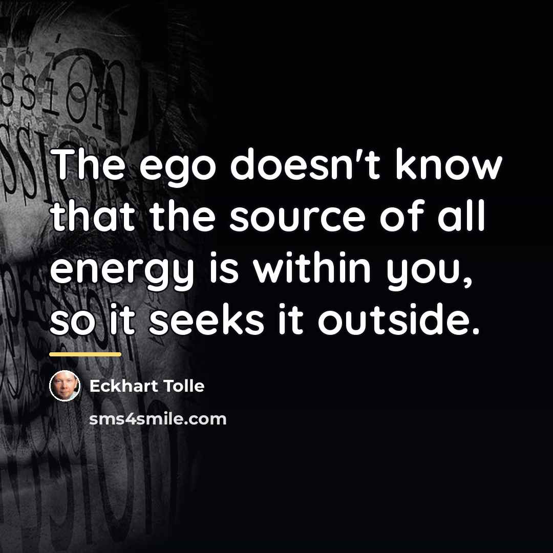 “The ego doesn't know that the source of all energy…” quote by Eckhart Tolle
