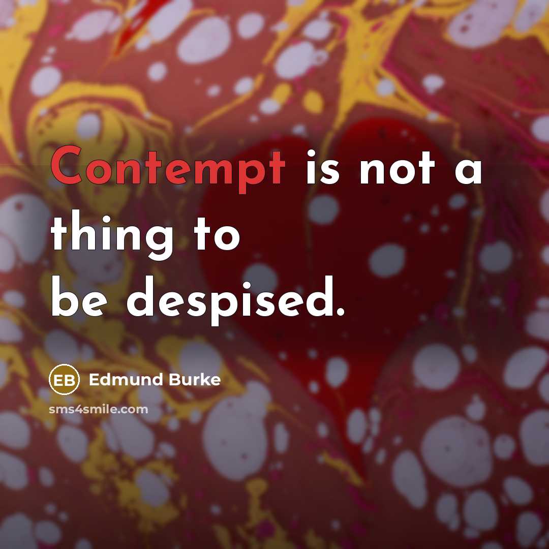 “Contempt is not a thing to be despised.…” quote by Edmund Burke