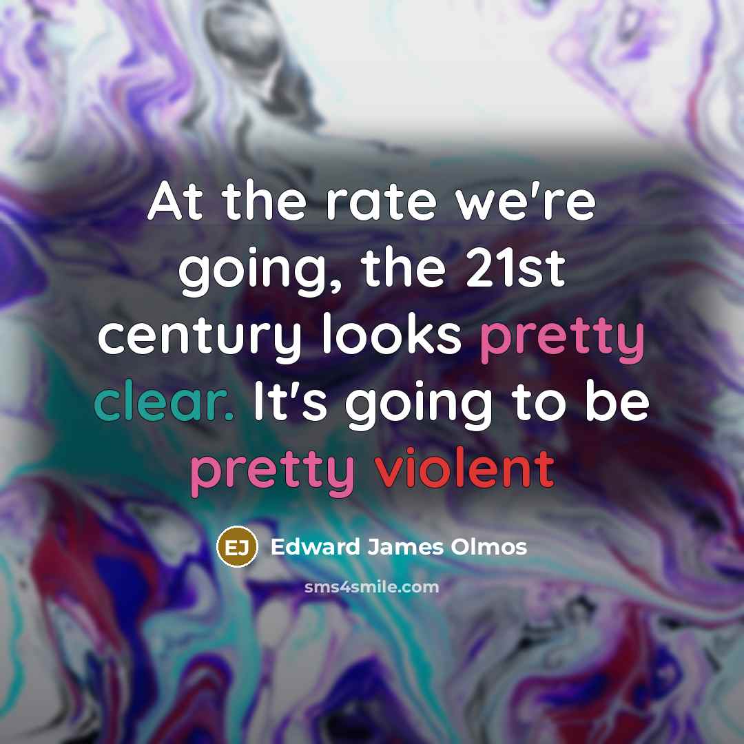 “At the rate we're going, the 21st century looks pretty…” quote by Edward James Olmos