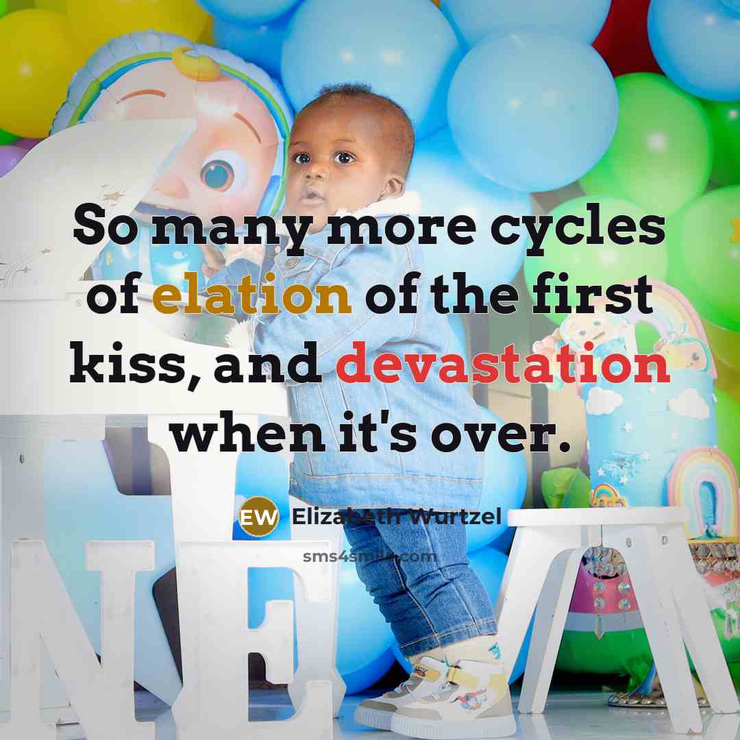“So many more cycles of elation of the first kiss,…” quote by Elizabeth Wurtzel