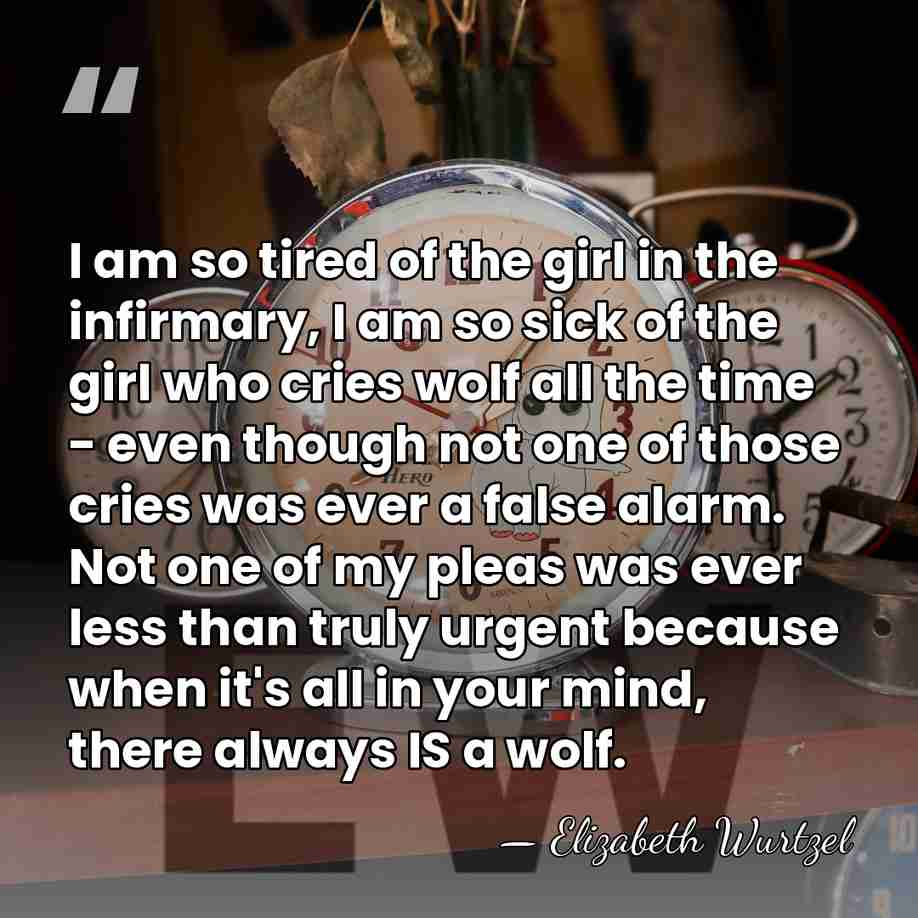 I am so tired of the girl in the infirmary, I am&hellip; - Elizabeth Wurtzel