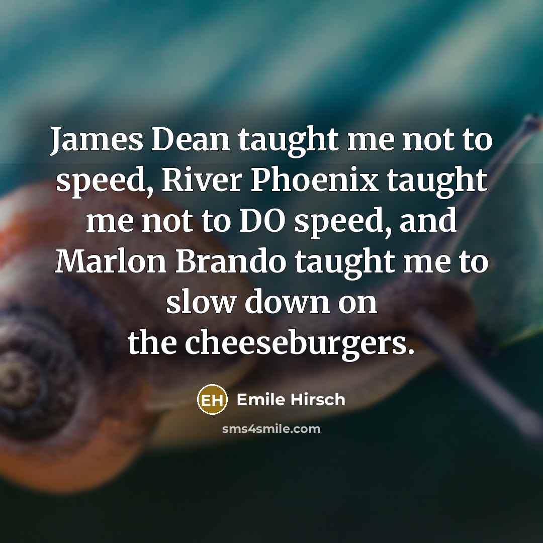 “James Dean taught me not to speed, River Phoenix taught…” quote by Emile Hirsch