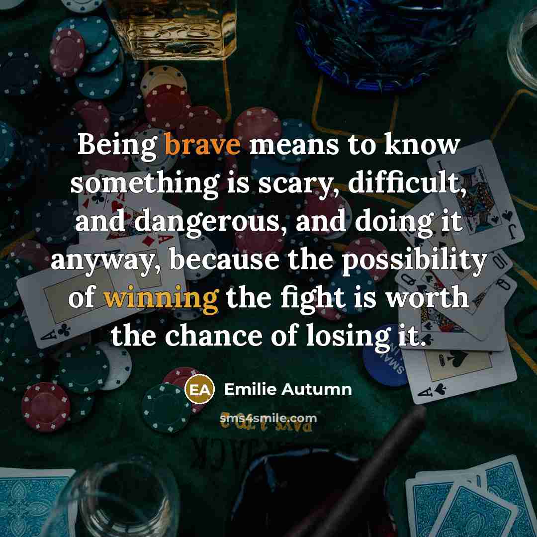 “Being brave means to know something is scary, difficult, and…” quote by Emilie Autumn
