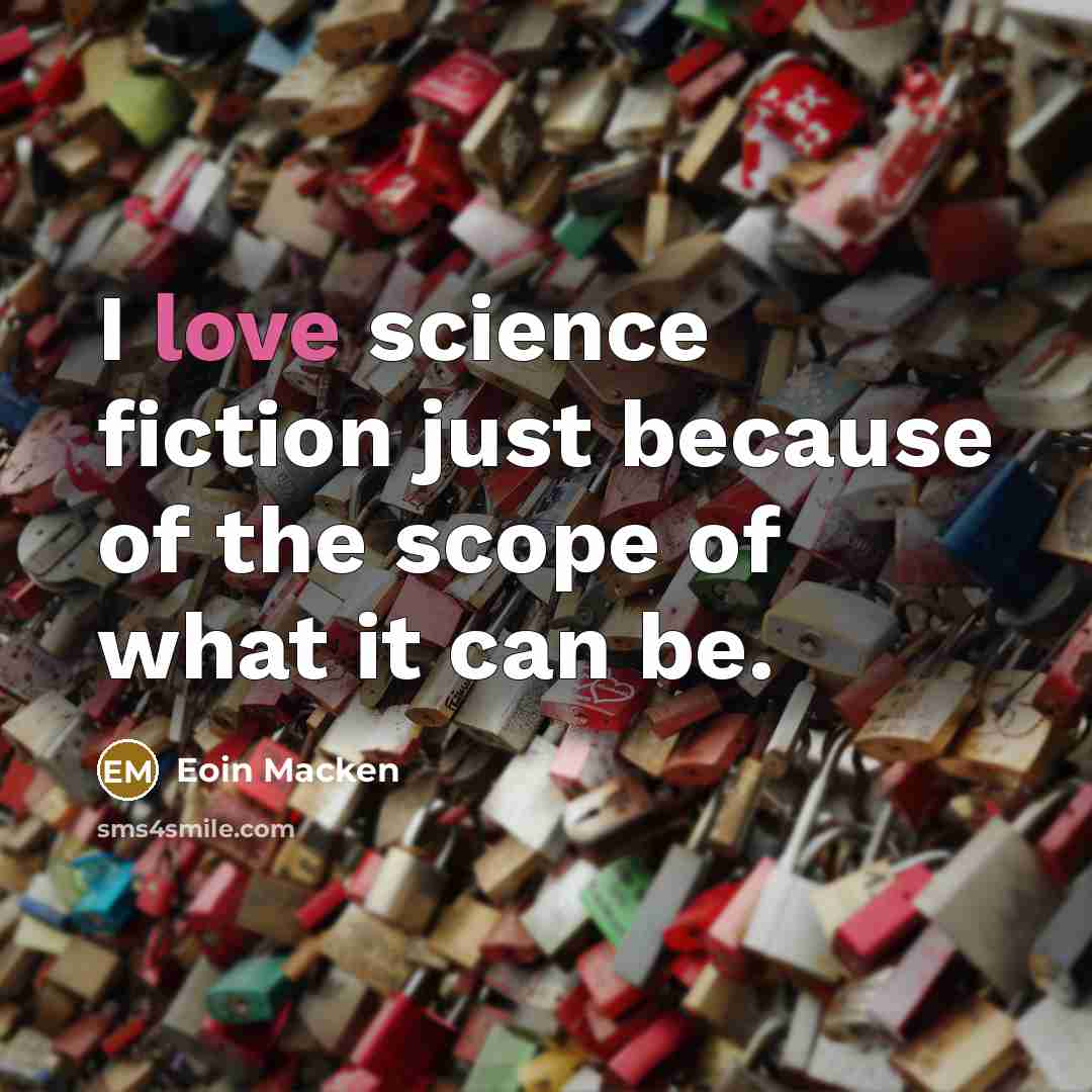 “I love science fiction just because of the scope of what it can be.” quote by Eoin Macken