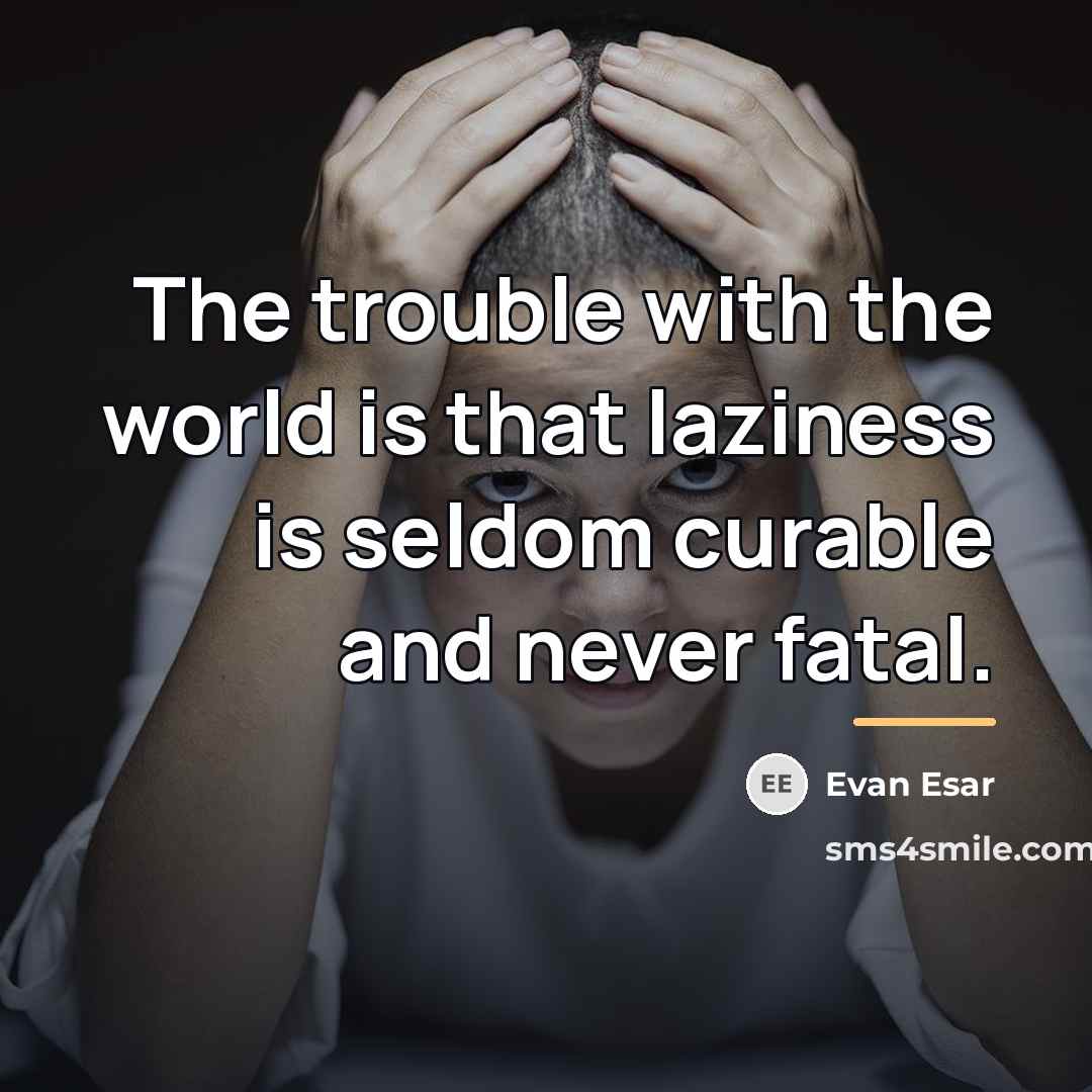 “The trouble with the world is that laziness is seldom…” quote by Evan Esar
