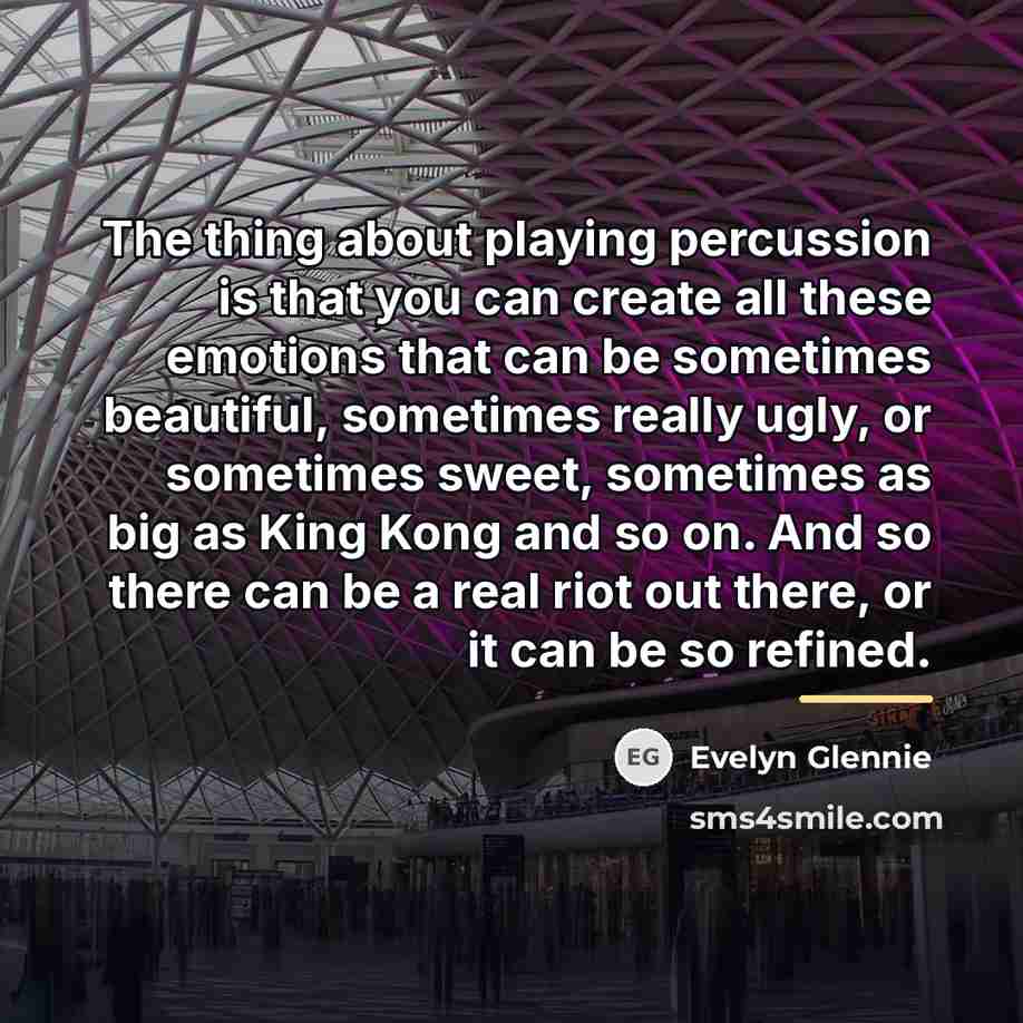 “The thing about playing percussion is that you can create…” quote by Evelyn Glennie
