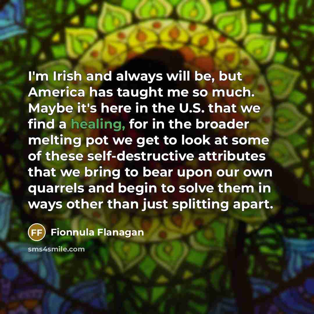 “I'm Irish and always will be, but America has taught…” quote by Fionnula Flanagan
