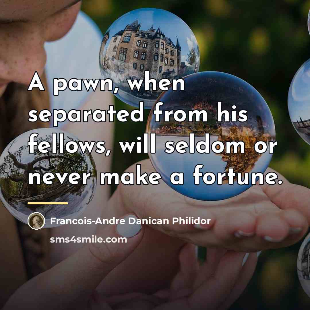 “A pawn, when separated from his fellows, will seldom or…” quote by Francois-Andre Danican Philidor