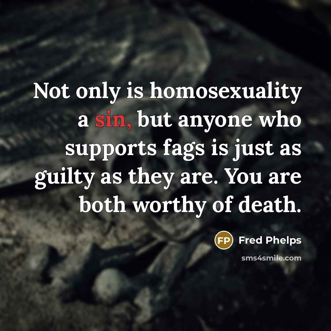 “Not only is homosexuality a sin, but anyone who supports…” quote by Fred Phelps